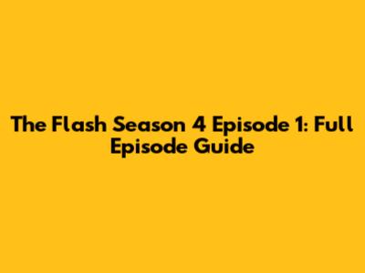 The Flash Season 4 Episode 1: Full Episode Guide