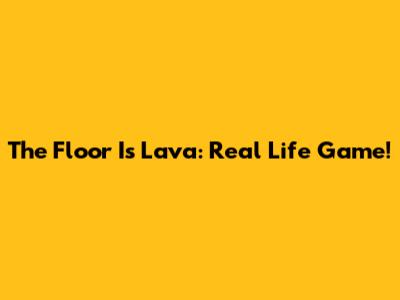 The Floor Is Lava: Real Life Game!