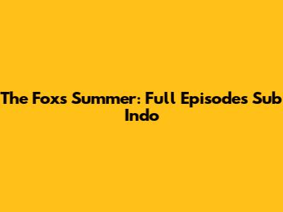 The Fox's Summer: Full Episodes Sub Indo