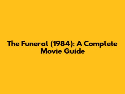 The Funeral (1984): A Complete Movie Guide
