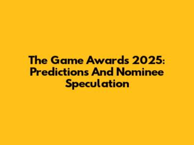 The Game Awards 2025: Predictions And Nominee Speculation