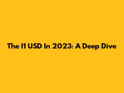 The I1 USD In 2023: A Deep Dive