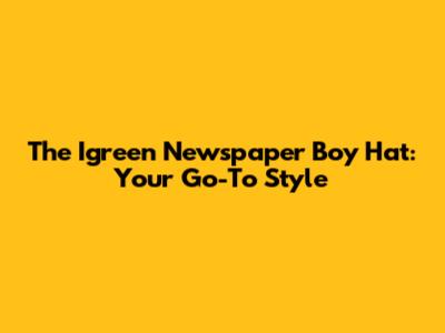 The Igreen Newspaper Boy Hat: Your Go-To Style