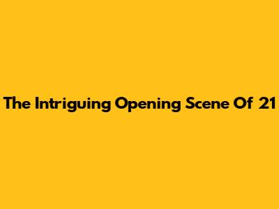 The Intriguing Opening Scene Of '21'