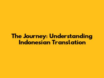 The Journey: Understanding Indonesian Translation