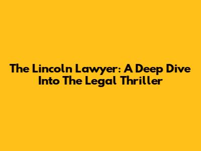The Lincoln Lawyer: A Deep Dive Into The Legal Thriller