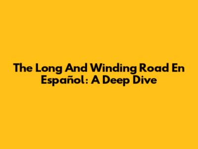 The Long And Winding Road En Español: A Deep Dive