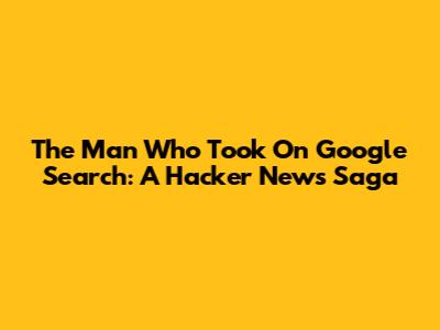 The Man Who Took On Google Search: A Hacker News Saga