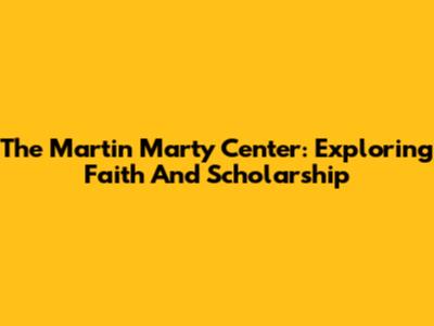 The Martin Marty Center: Exploring Faith And Scholarship