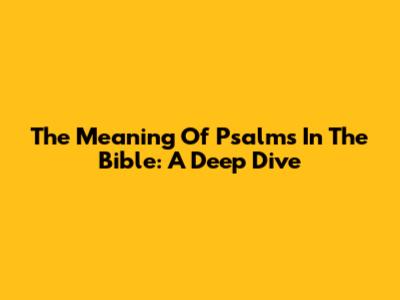 The Meaning Of Psalms In The Bible: A Deep Dive
