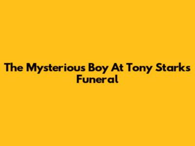 The Mysterious Boy At Tony Stark's Funeral