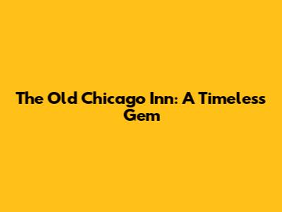 The Old Chicago Inn: A Timeless Gem