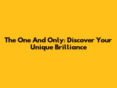 The One And Only: Discover Your Unique Brilliance