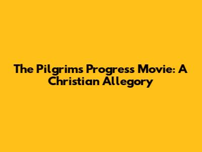 The Pilgrim's Progress Movie: A Christian Allegory