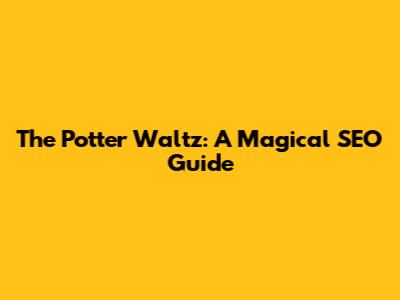 The Potter Waltz: A Magical SEO Guide