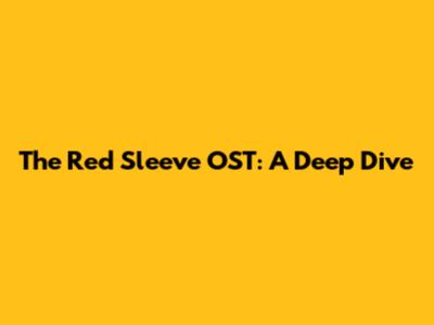 The Red Sleeve OST: A Deep Dive