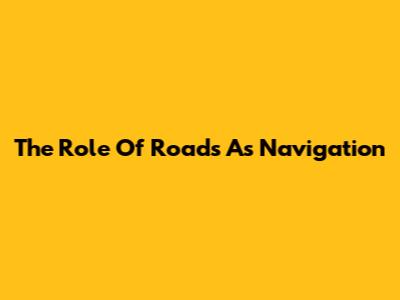 The Role Of Roads As Navigation