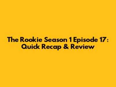 The Rookie Season 1 Episode 17: Quick Recap & Review