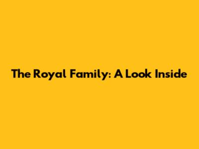 The Royal Family: A Look Inside