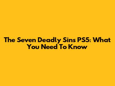 The Seven Deadly Sins PS5: What You Need To Know