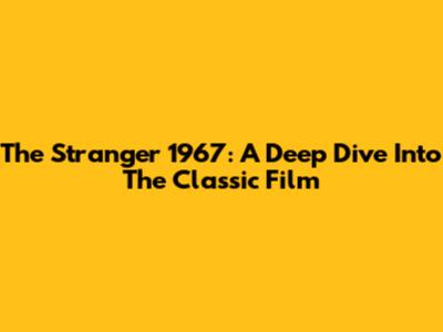 The Stranger 1967: A Deep Dive Into The Classic Film