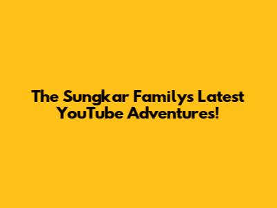 The Sungkar Family's Latest YouTube Adventures!