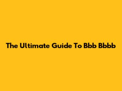 The Ultimate Guide To Bbb Bbbb