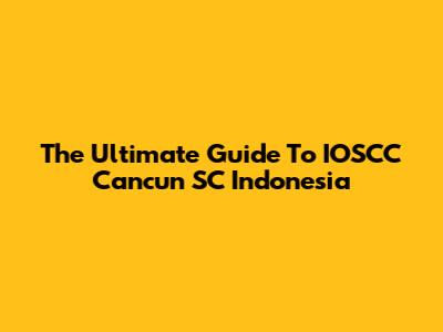 The Ultimate Guide To IOSCC Cancun SC Indonesia