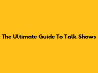 The Ultimate Guide To Talk Shows