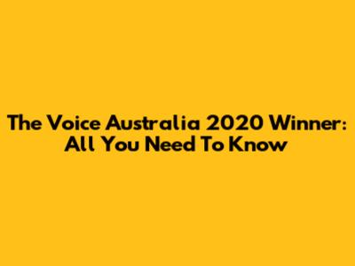 The Voice Australia 2020 Winner: All You Need To Know