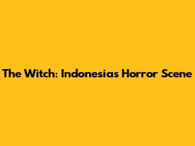 The Witch: Indonesia's Horror Scene