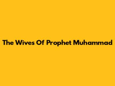 The Wives Of Prophet Muhammad