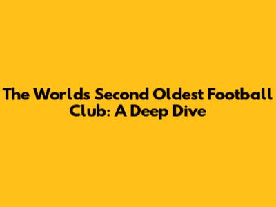The World's Second Oldest Football Club: A Deep Dive