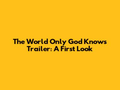The World Only God Knows Trailer: A First Look