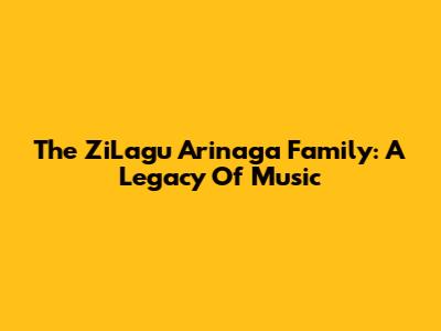 The ZiLagu Arinaga Family: A Legacy Of Music