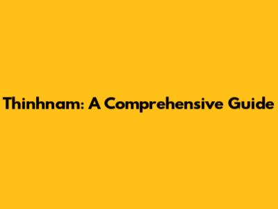 Thinhnam: A Comprehensive Guide