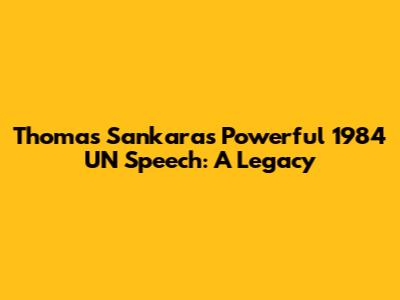 Thomas Sankara's Powerful 1984 UN Speech: A Legacy