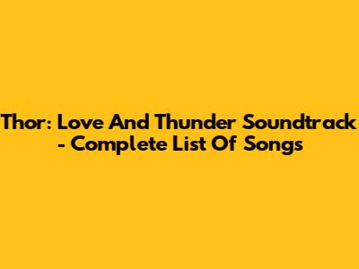 Thor: Love And Thunder Soundtrack - Complete List Of Songs
