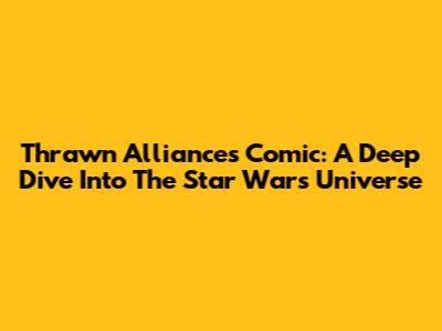 Thrawn Alliances Comic: A Deep Dive Into The Star Wars Universe