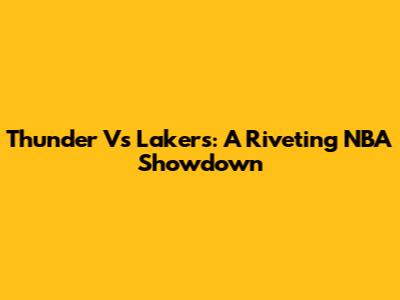 Thunder Vs Lakers: A Riveting NBA Showdown