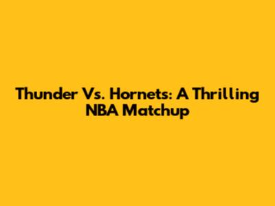Thunder Vs. Hornets: A Thrilling NBA Matchup