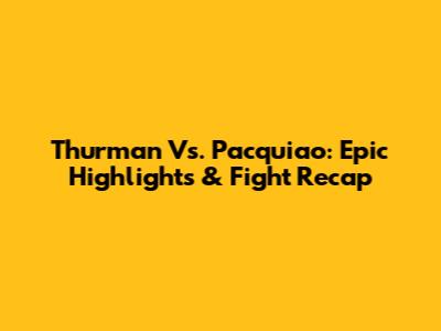 Thurman Vs. Pacquiao: Epic Highlights & Fight Recap
