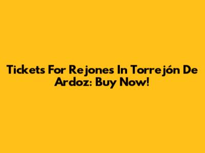 Tickets For Rejones In Torrejón De Ardoz: Buy Now!