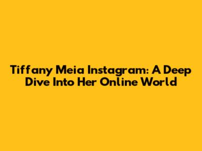 Tiffany Meia Instagram: A Deep Dive Into Her Online World