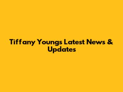 Tiffany Young's Latest News & Updates