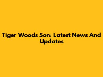 Tiger Woods' Son: Latest News And Updates