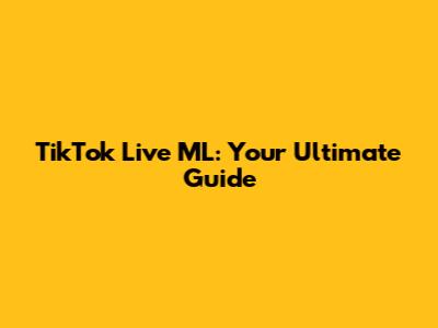 TikTok Live ML: Your Ultimate Guide