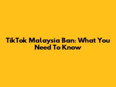 TikTok Malaysia Ban: What You Need To Know