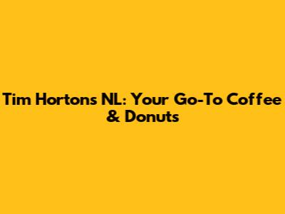 Tim Hortons NL: Your Go-To Coffee & Donuts