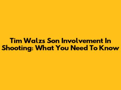 Tim Walz's Son Involvement In Shooting: What You Need To Know